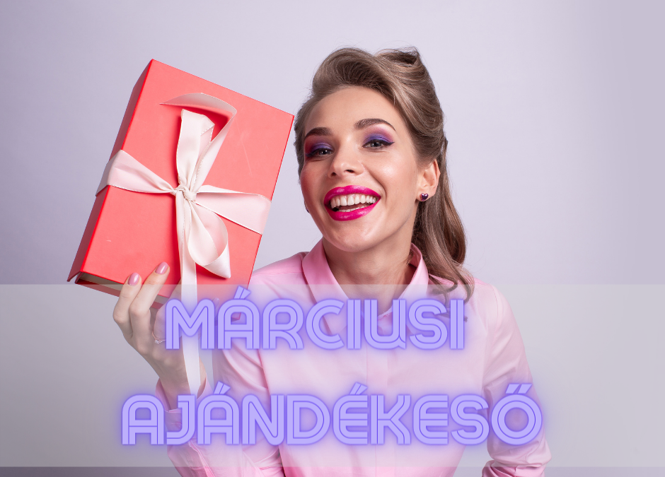 Nézd meg, milyen ajándékokra vagy jogosult 2022 Márciusban!